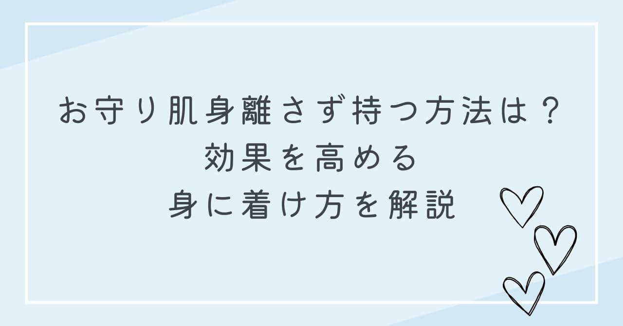 お守り　肌身離さず　持つ方法　効果高める　身に着け方