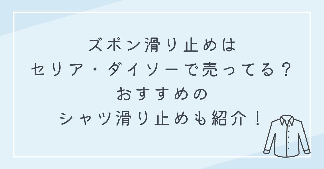 ズボン滑り止め　セリア　ダイソーで売ってる　おすすめ　シャツ滑り止め