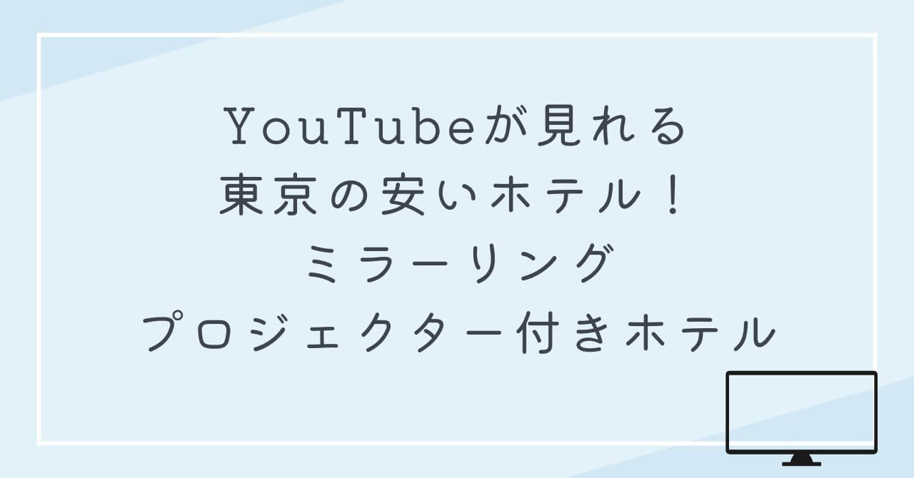 YouTube　見れるホテル 東京安いホテル　ミラーリング　プロジェクター　大画面テレビ　ホテル